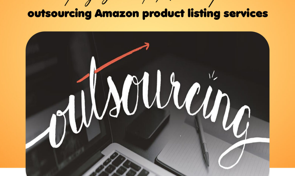 Things you need to know before outsourcing Amazon product listing services