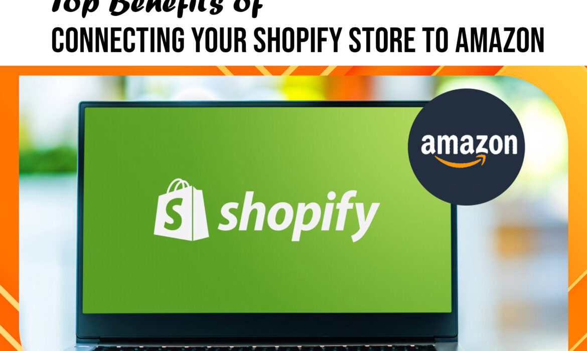 Top Benefits of Connecting Your Shopify Store to Amazon